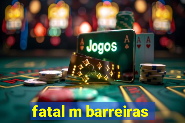 fatal m barreiras